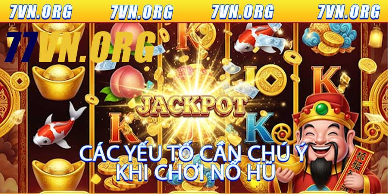 Các yếu tố cần chú ý khi chơi nổ hũ