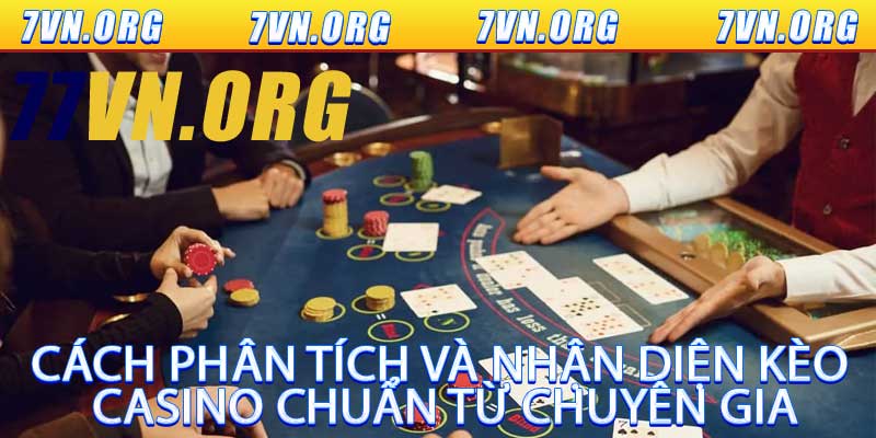Cách phân tích và nhận diện kèo Casino chuẩn từ chuyên gia