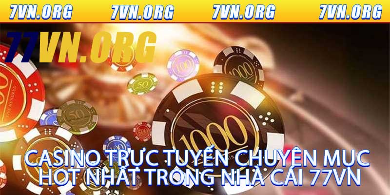 Casino Trực Tuyến - Chuyên Mục Hot Nhất Trong Nhà Cái 77VN