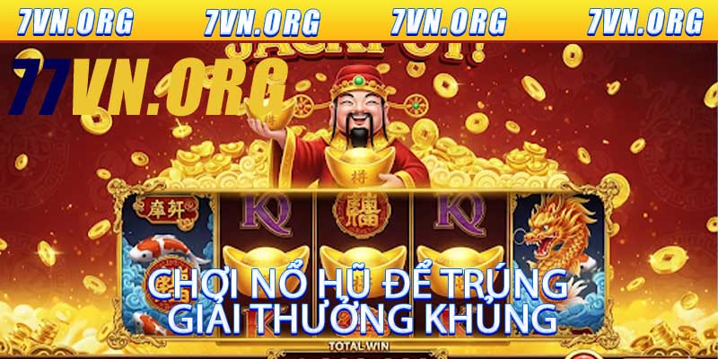 Chơi Nổ Hũ để trúng giải thưởng khủng