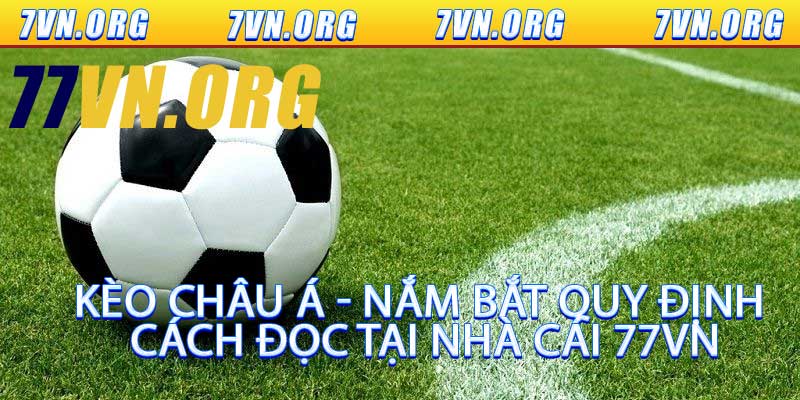 Kèo Châu Á - Nắm Bắt Quy Định Cách Đọc Tại Nhà Cái 77VN