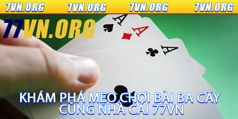 Khám Phá Mẹo Chơi Bài Ba Cây Cùng Nhà Cái 77VN