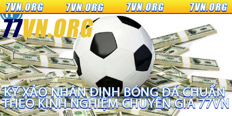 Kỹ Xảo Nhận Định Bóng Đá Chuẩn Theo Kinh Nghiệm Chuyên Gia 77VN